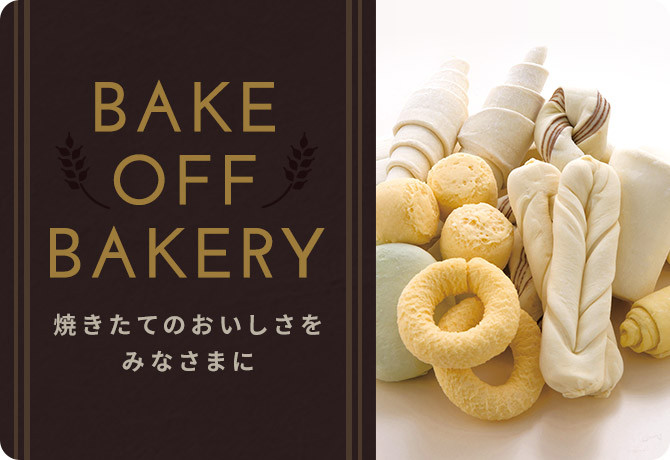 焼きたてのおいしさをみなさまにBAKE OFF BAKERY